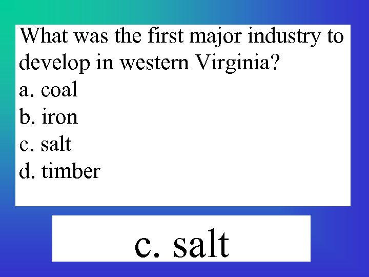 What was the first major industry to develop in western Virginia? a. coal b.