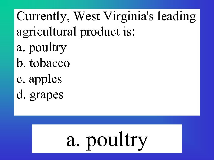 Currently, West Virginia's leading agricultural product is: a. poultry b. tobacco c. apples d.