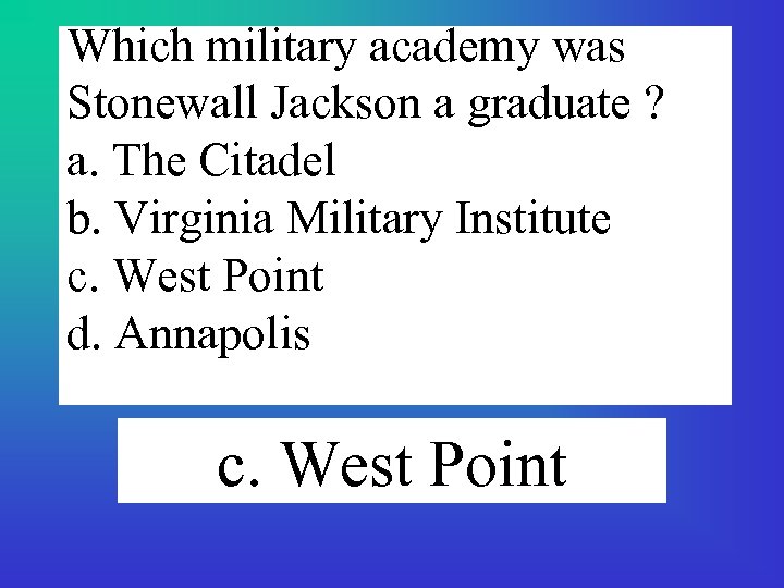 Which military academy was Stonewall Jackson a graduate ? a. The Citadel b. Virginia
