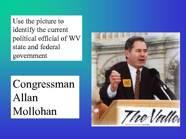 Use the picture to identify the current political official of WV state and federal