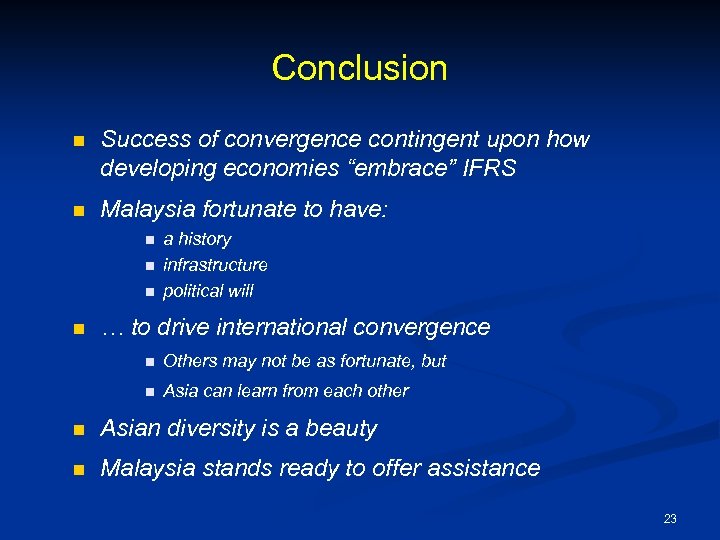 Conclusion n Success of convergence contingent upon how developing economies “embrace” IFRS n Malaysia