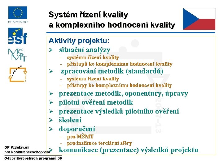 Systém řízení kvality a komplexního hodnocení kvality Aktivity projektu: Ø situační analýzy – –