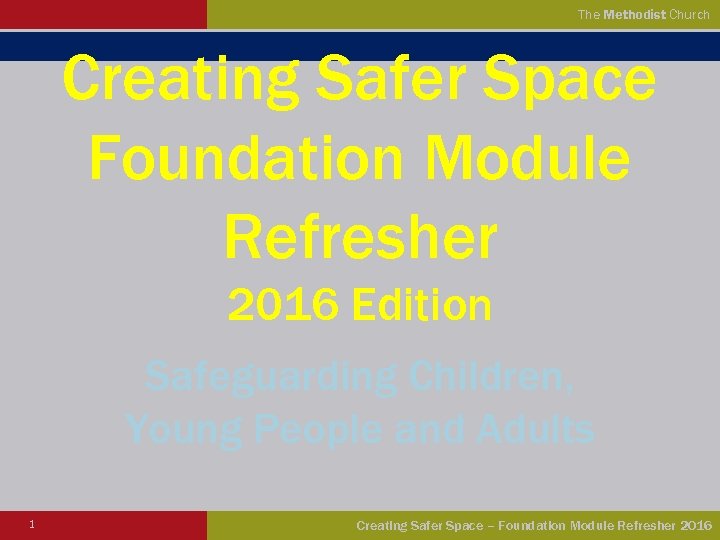 The Methodist Church Creating Safer Space Foundation Module Refresher 2016 Edition Safeguarding Children, Young