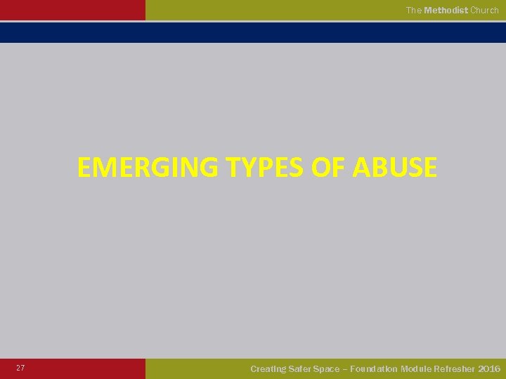 The Methodist Church EMERGING TYPES OF ABUSE 27 Creating Safer Space – Foundation Module