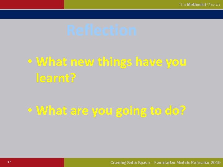 The Methodist Church Reflection • What new things have you learnt? • What are