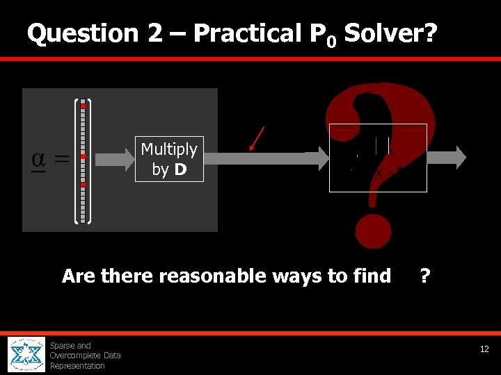 Question 2 – Practical P 0 Solver? M Multiply by D Are there reasonable