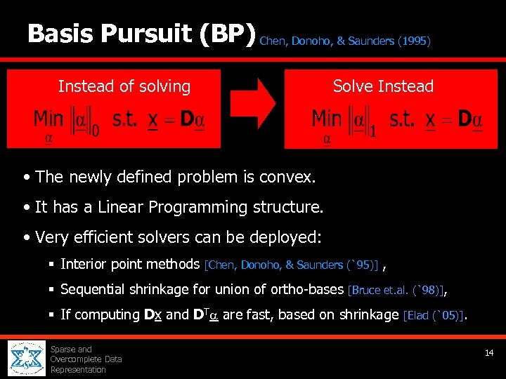 Basis Pursuit (BP) Chen, Donoho, & Saunders (1995) Solve Instead of solving • The