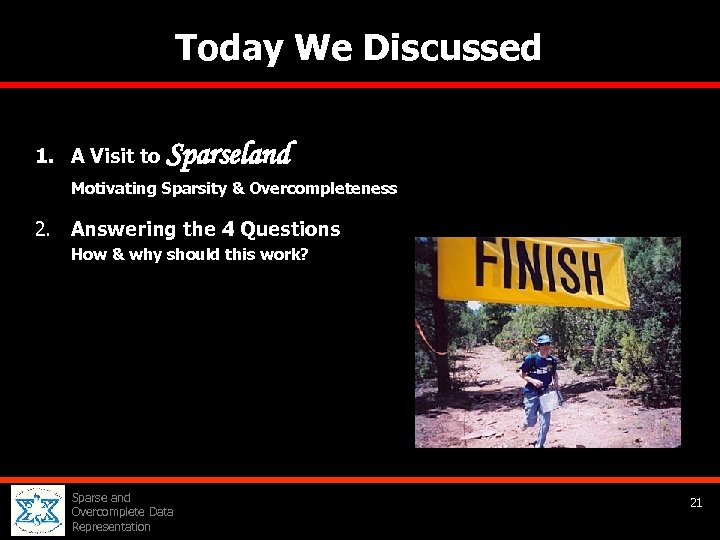 Today We Discussed 1. A Visit to Sparseland Motivating Sparsity & Overcompleteness 2. Answering