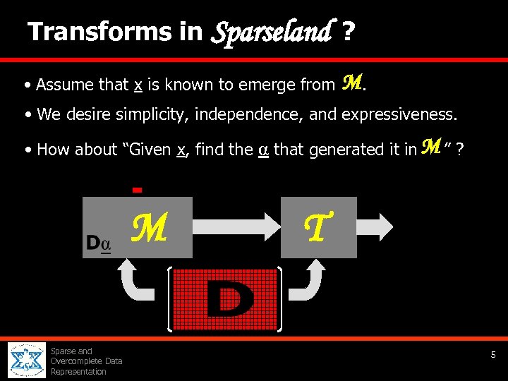 Transforms in Sparseland ? • Assume that x is known to emerge from M