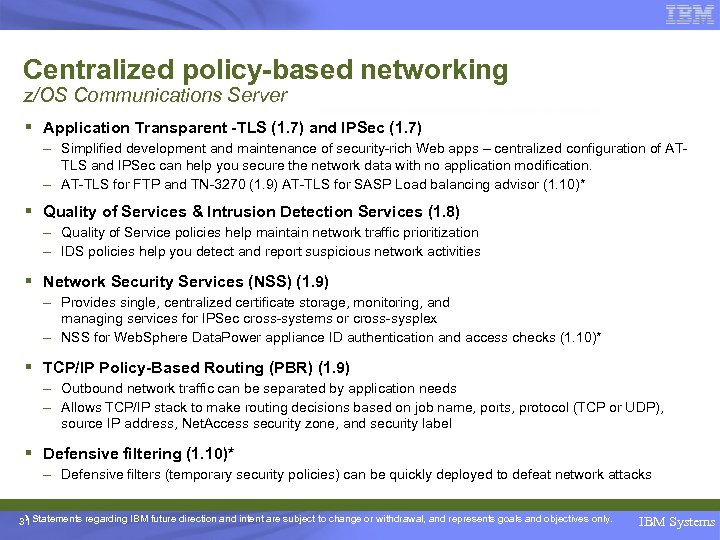 Centralized policy-based networking z/OS Communications Server § Application Transparent -TLS (1. 7) and IPSec