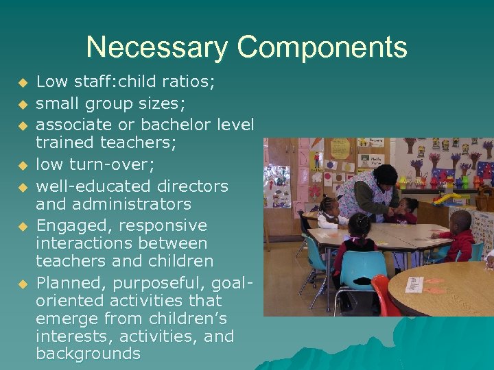 Necessary Components u u u u Low staff: child ratios; small group sizes; associate