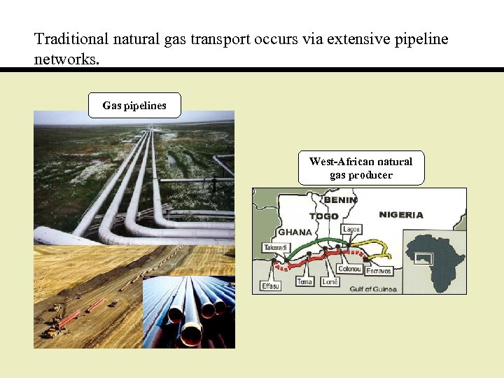 Traditional natural gas transport occurs via extensive pipeline networks. Gas pipelines West-African natural gas