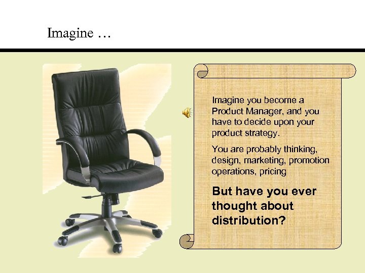 Imagine … Imagine you become a Product Manager, and you have to decide upon