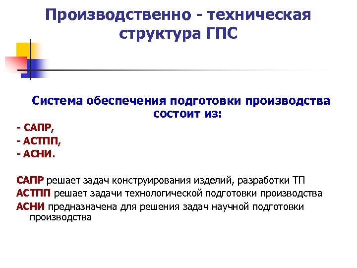 Производственно - техническая структура ГПС Система обеспечения подготовки производства состоит из: - САПР, -