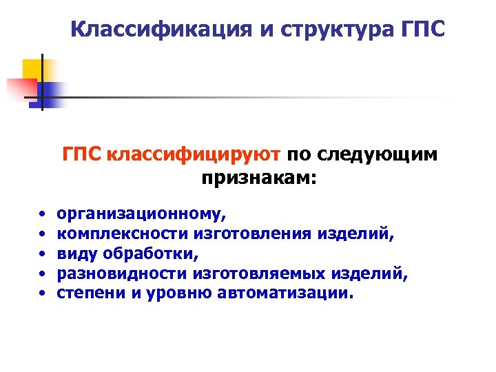 Классификация и структура ГПС классифицируют по следующим признакам: • • • организационному, комплексности изготовления