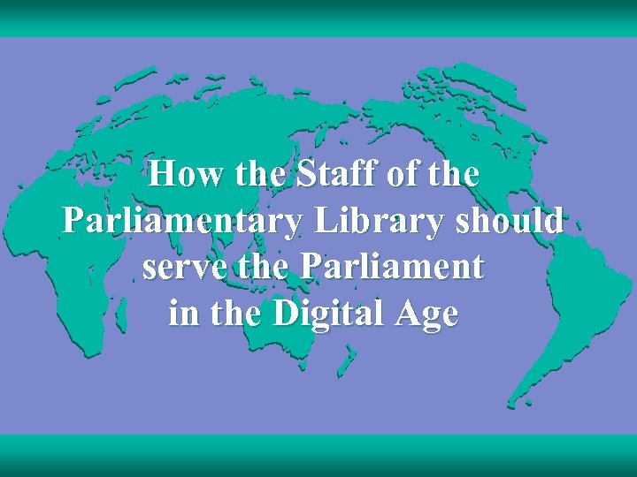 How the Staff of the Parliamentary Library should serve the Parliament in the Digital