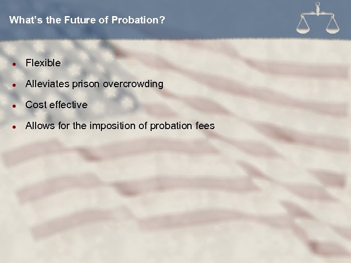 What’s the Future of Probation? l Flexible l Alleviates prison overcrowding l Cost effective