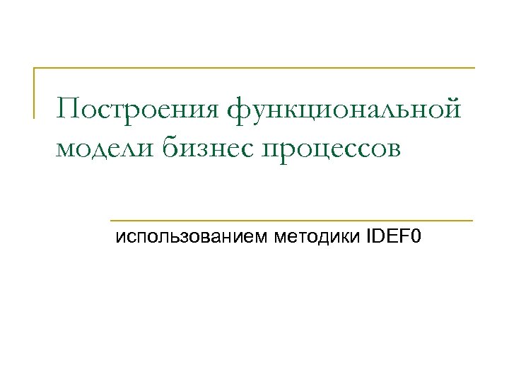 Построения функциональной модели бизнес процессов использованием методики IDEF 0 