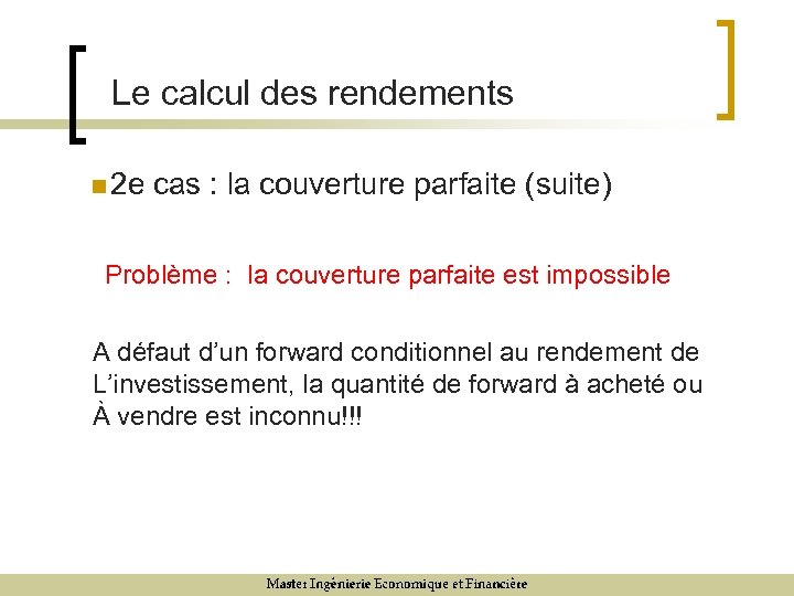 Le calcul des rendements n 2 e cas : la couverture parfaite (suite) Problème