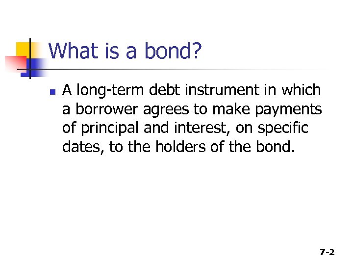 What is a bond? n A long-term debt instrument in which a borrower agrees