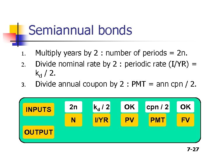 Semiannual bonds 1. 2. 3. Multiply years by 2 : number of periods =