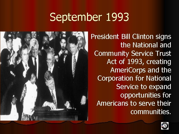 September 1993 President Bill Clinton signs the National and Community Service Trust Act of