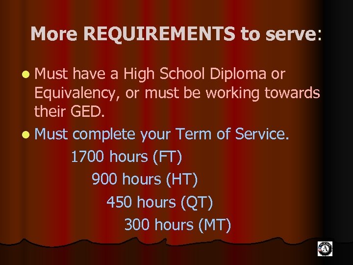More REQUIREMENTS to serve: l Must have a High School Diploma or Equivalency, or