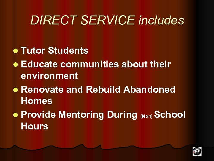 DIRECT SERVICE includes l Tutor Students l Educate communities about their environment l Renovate