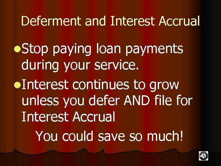 Deferment and Interest Accrual l. Stop paying loan payments during your service. l. Interest