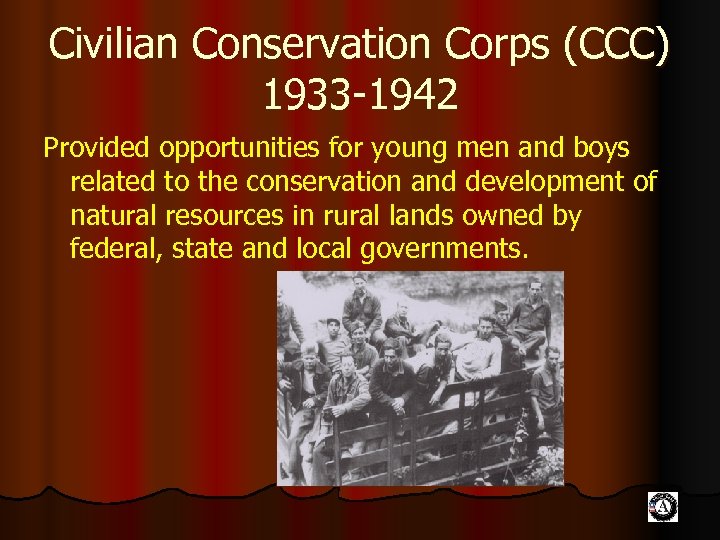 Civilian Conservation Corps (CCC) 1933 -1942 Provided opportunities for young men and boys related
