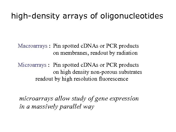 high-density arrays of oligonucleotides Macroarrays : Pin spotted c. DNAs or PCR products on