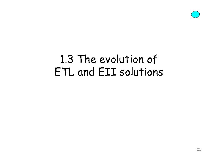 1. 3 The evolution of ETL and EII solutions 21 