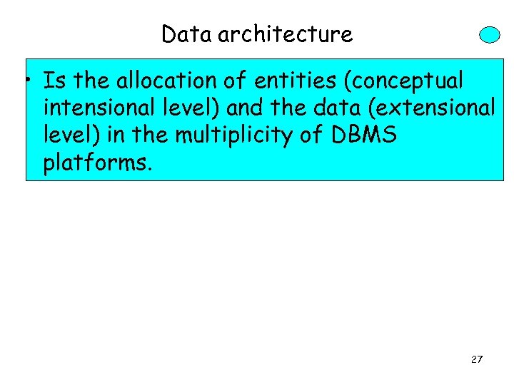 Data architecture • Is the allocation of entities (conceptual intensional level) and the data
