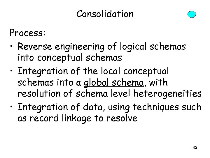 Consolidation Process: • Reverse engineering of logical schemas into conceptual schemas • Integration of