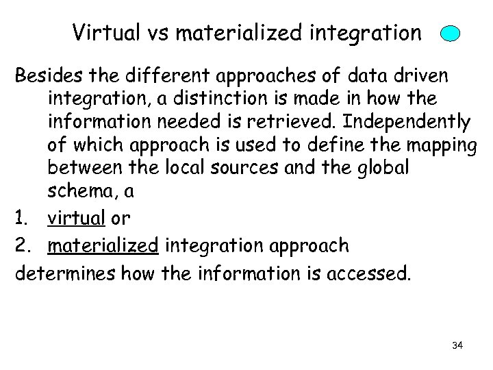 Virtual vs materialized integration Besides the different approaches of data driven integration, a distinction