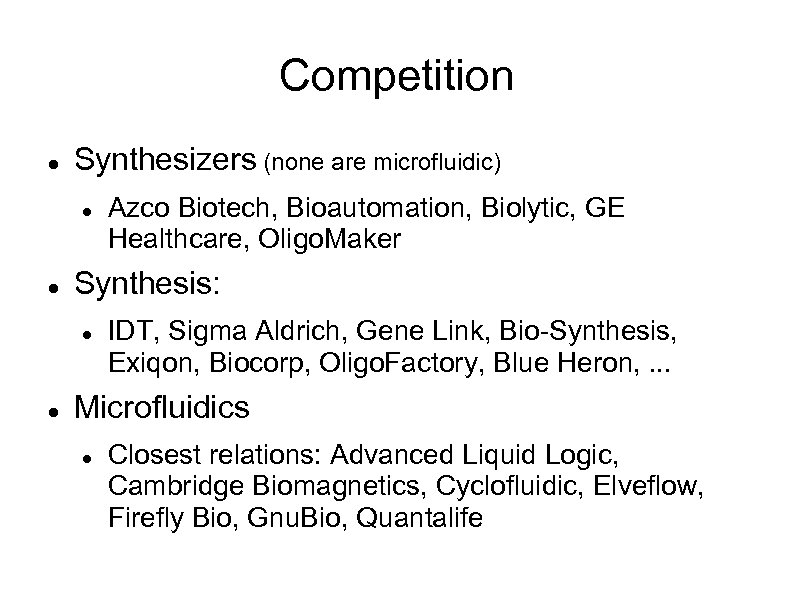Competition Synthesizers (none are microfluidic) Synthesis: Azco Biotech, Bioautomation, Biolytic, GE Healthcare, Oligo. Maker