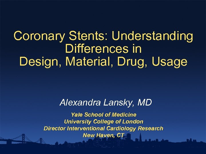 Coronary Stents: Understanding Differences in Design, Material, Drug, Usage Alexandra Lansky, MD Yale School