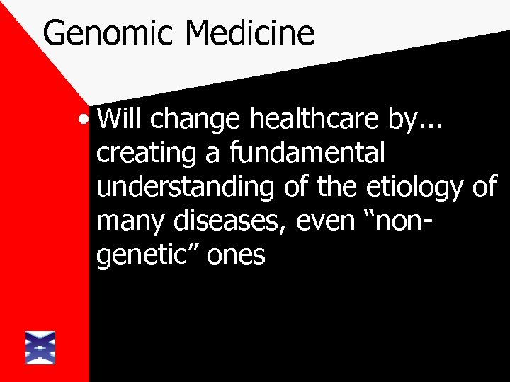 Genomic Medicine • Will change healthcare by. . . creating a fundamental understanding of