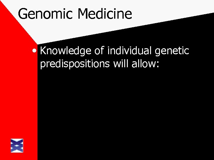 Genomic Medicine • Knowledge of individual genetic predispositions will allow: 