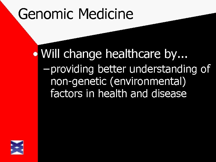 Genomic Medicine • Will change healthcare by. . . – providing better understanding of