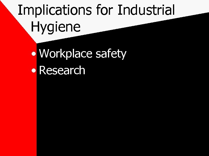 Implications for Industrial Hygiene • Workplace safety • Research 
