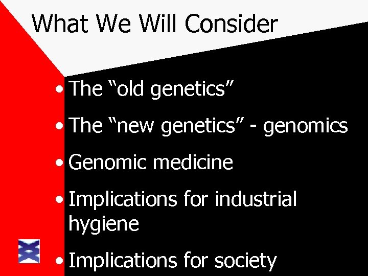 What We Will Consider • The “old genetics” • The “new genetics” - genomics