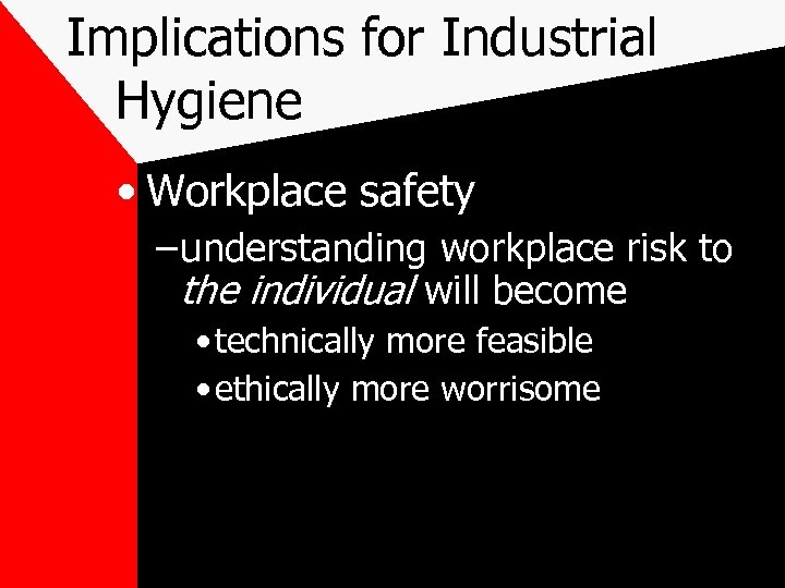 Implications for Industrial Hygiene • Workplace safety – understanding workplace risk to the individual