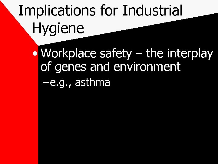 Implications for Industrial Hygiene • Workplace safety – the interplay of genes and environment