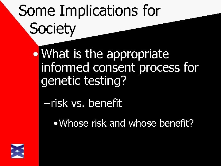 Some Implications for Society • What is the appropriate informed consent process for genetic