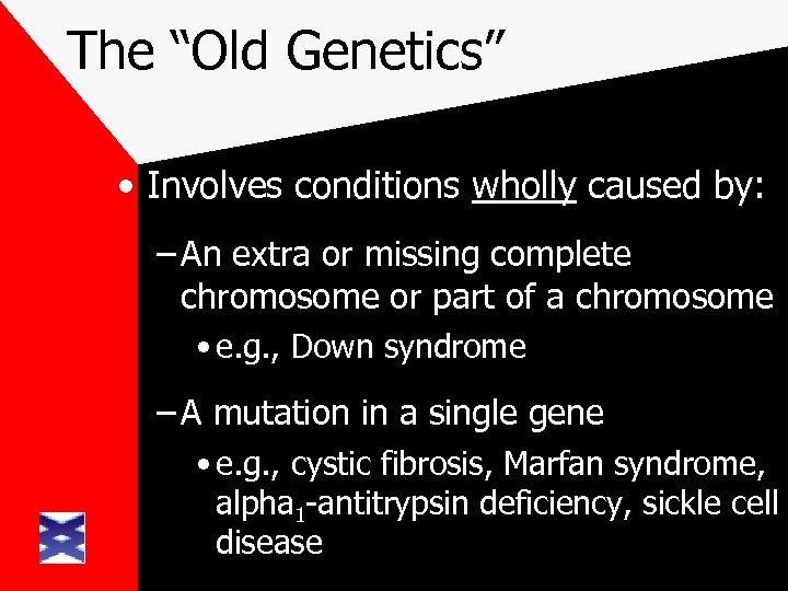 The “Old Genetics” • Involves conditions wholly caused by: – An extra or missing