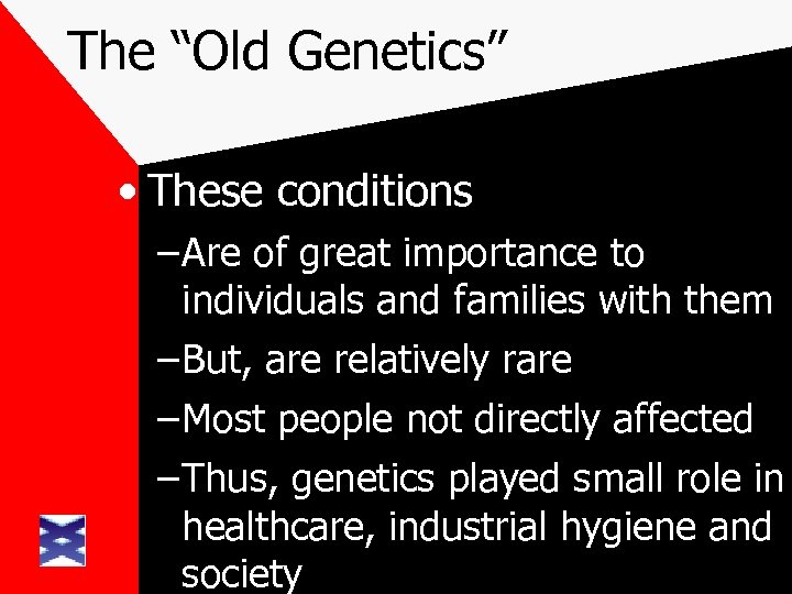 The “Old Genetics” • These conditions – Are of great importance to individuals and