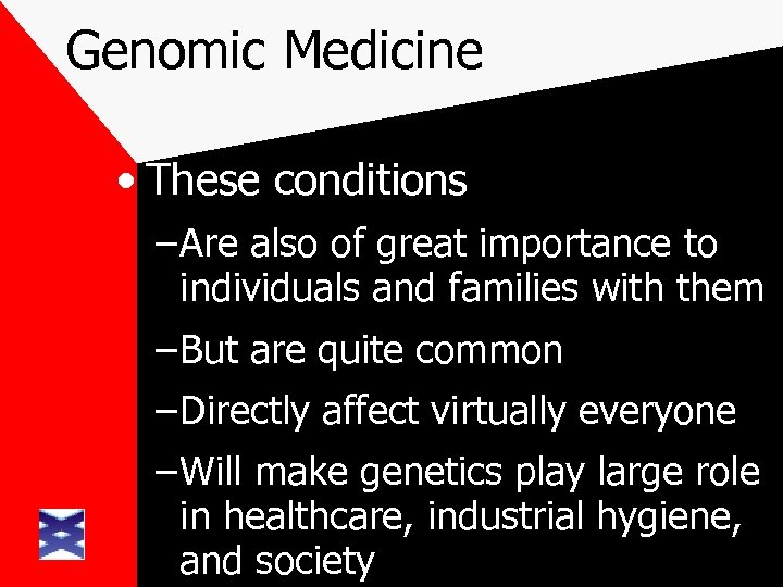Genomic Medicine • These conditions – Are also of great importance to individuals and