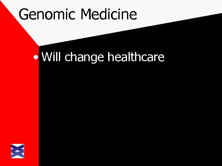 Genomic Medicine • Will change healthcare 