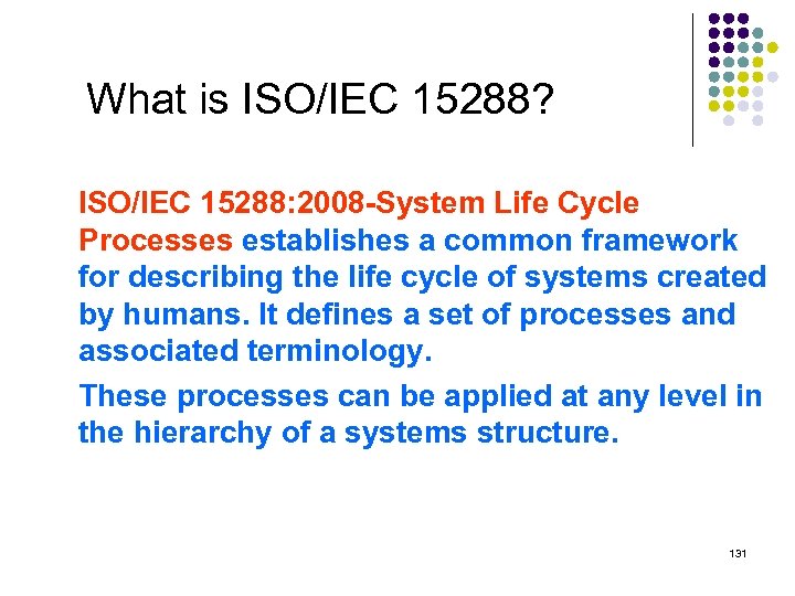 What is ISO/IEC 15288? ISO/IEC 15288: 2008 -System Life Cycle Processes establishes a common